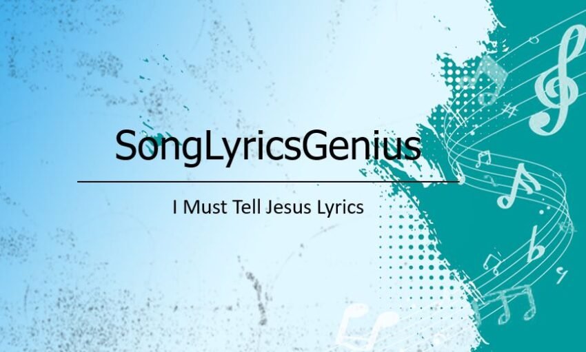 I Must Tell Jesus Lyrics