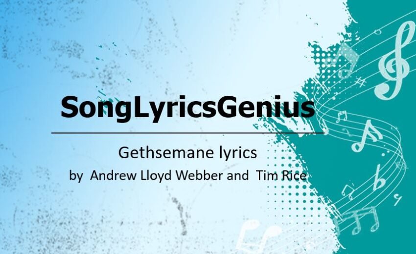 Gethsemane lyrics - Andrew Lloyd Webber and  Tim Rice