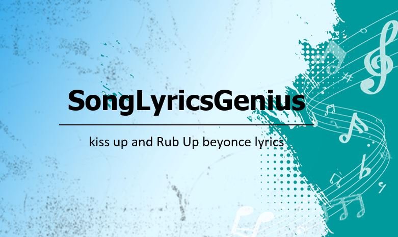 kiss up and Rub Up beyonce lyrics